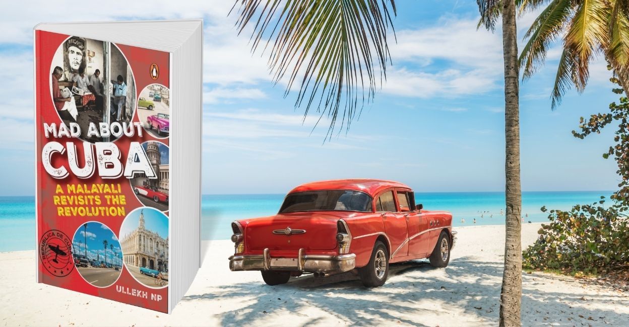 Mad About Cuba: A Malayali’s journey through history, economics & revolution