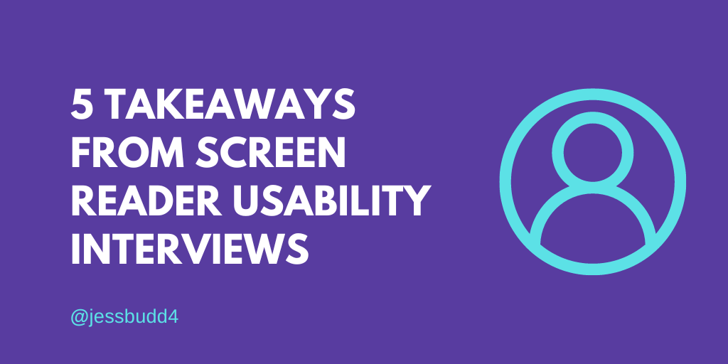 5 takeaways from screen reader usability interviews - Jess Budd