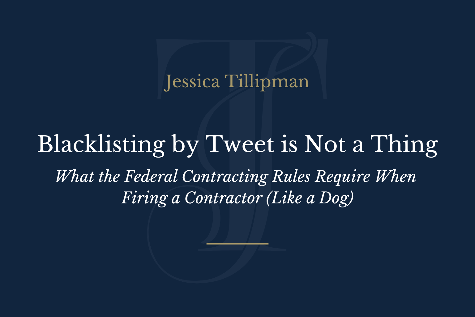 Blacklisting by Tweet Is Not a Thing: What the Federal Contracting Rules Require When Firing a Contractor (Like a Dog) - Jessica Tillipman
