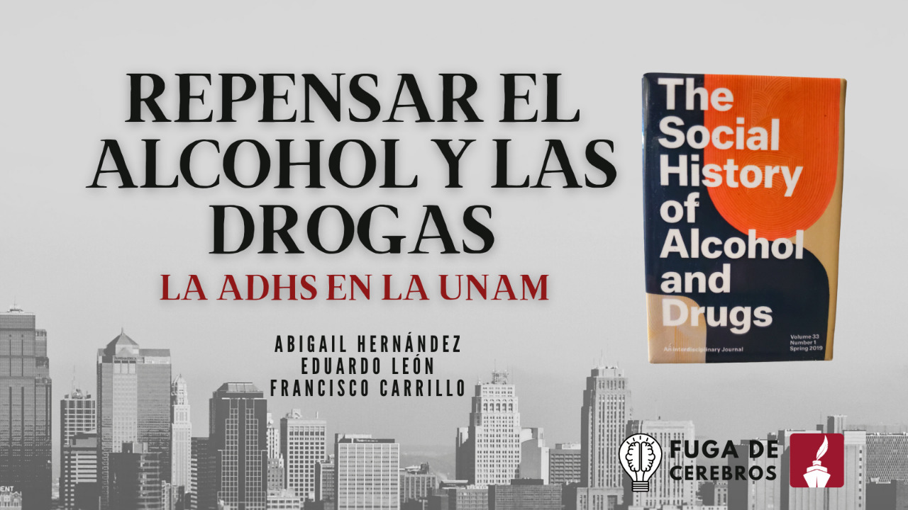 Fuga de Cerebros | Repensar el alcohol y las drogas. La ADHS en la UNAM. Autores: Abigail Hernández, Eduardo León y Francisco Carrillo julioastillero.com