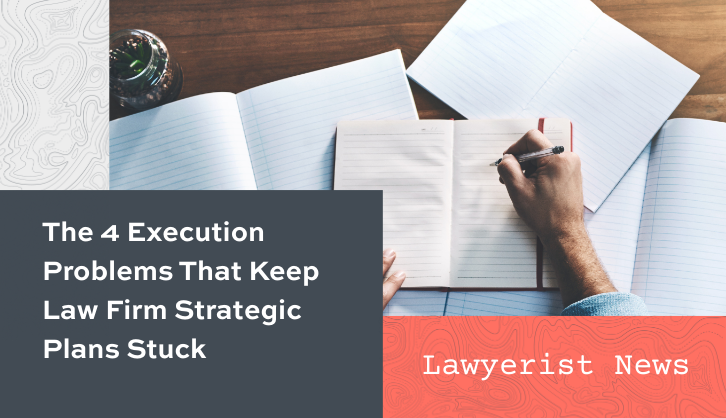 The 4 Execution Problems That Keep Law Firm Strategic Plans Stuck - Lawyerist