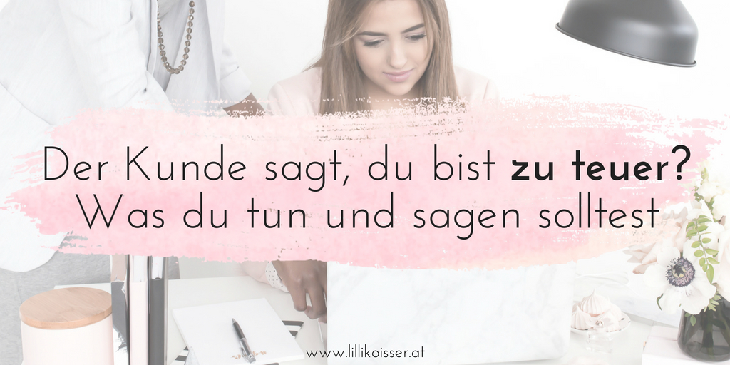 Der Kunde sagt, du bist zu teuer? Was du tun und sagen solltest!