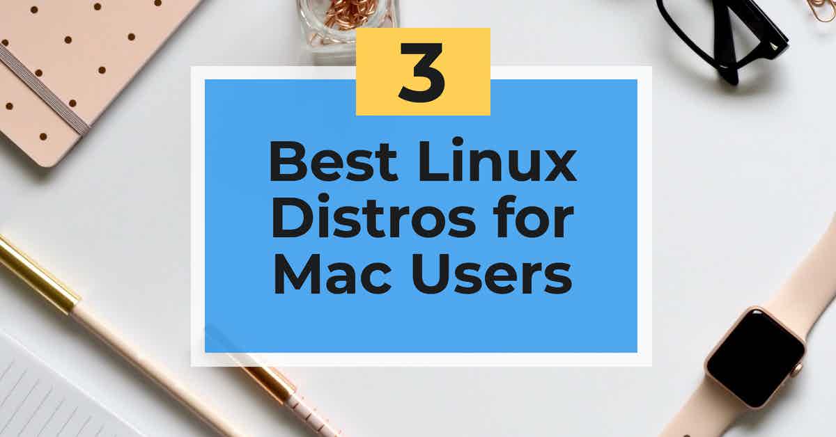 Best Linux Distros For Mac Users: Top 3 Distros - Linux Stans