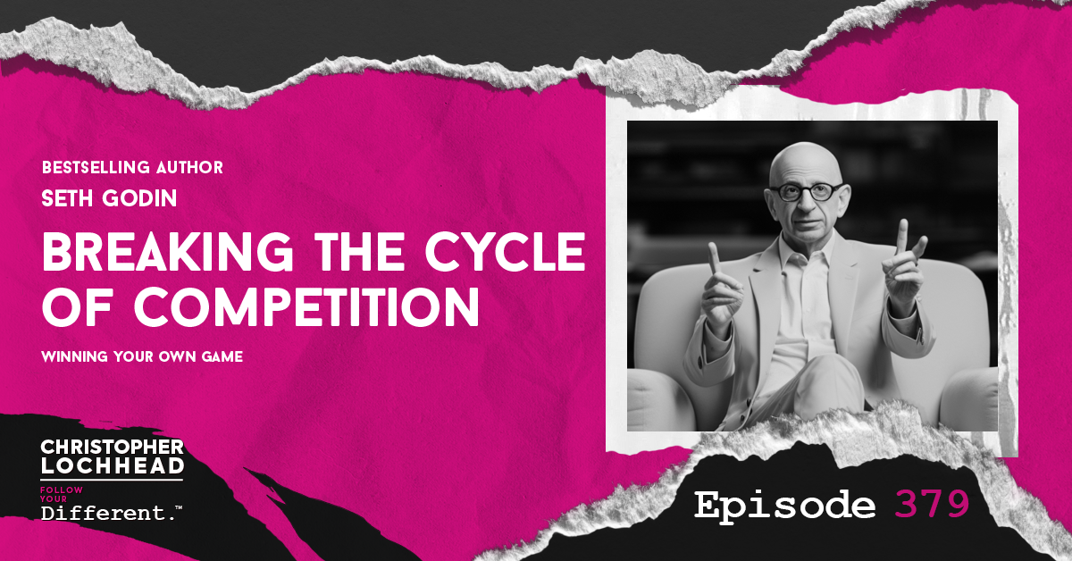 379 Breaking the Cycle of Competition: Seth Godin on Winning Your Own Game - Christopher Lochhead Follow your Different.