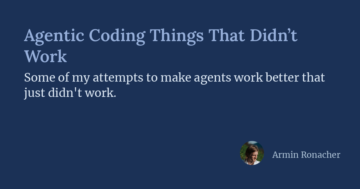 Agentic Coding Things That Didn’t Work | Armin Ronacher's Thoughts and Writings