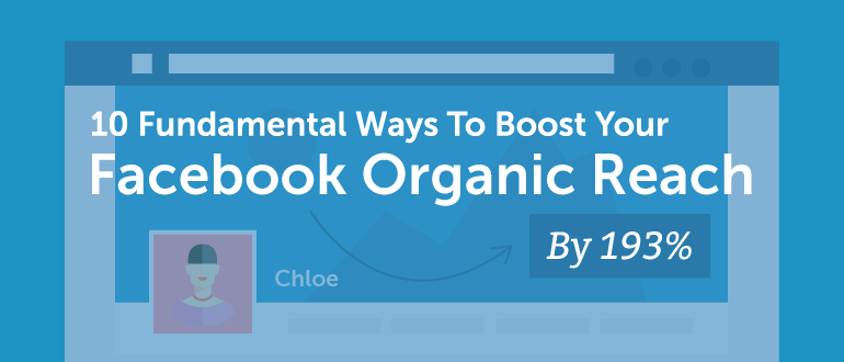 10 Fundamental Ways To Boost Your Facebook Organic Reach By 193%