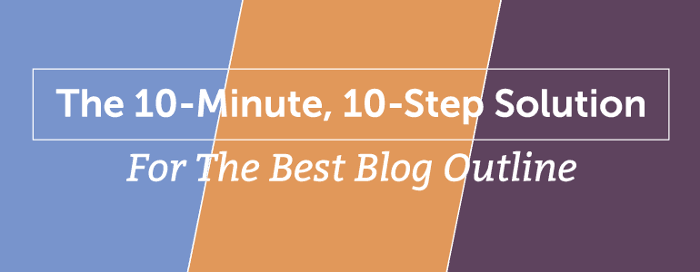 10 Steps To Draft A Blog Outline In 10 Easy Minutes