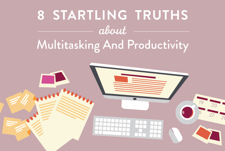 8 Startling Truths About Multitasking And Productivity