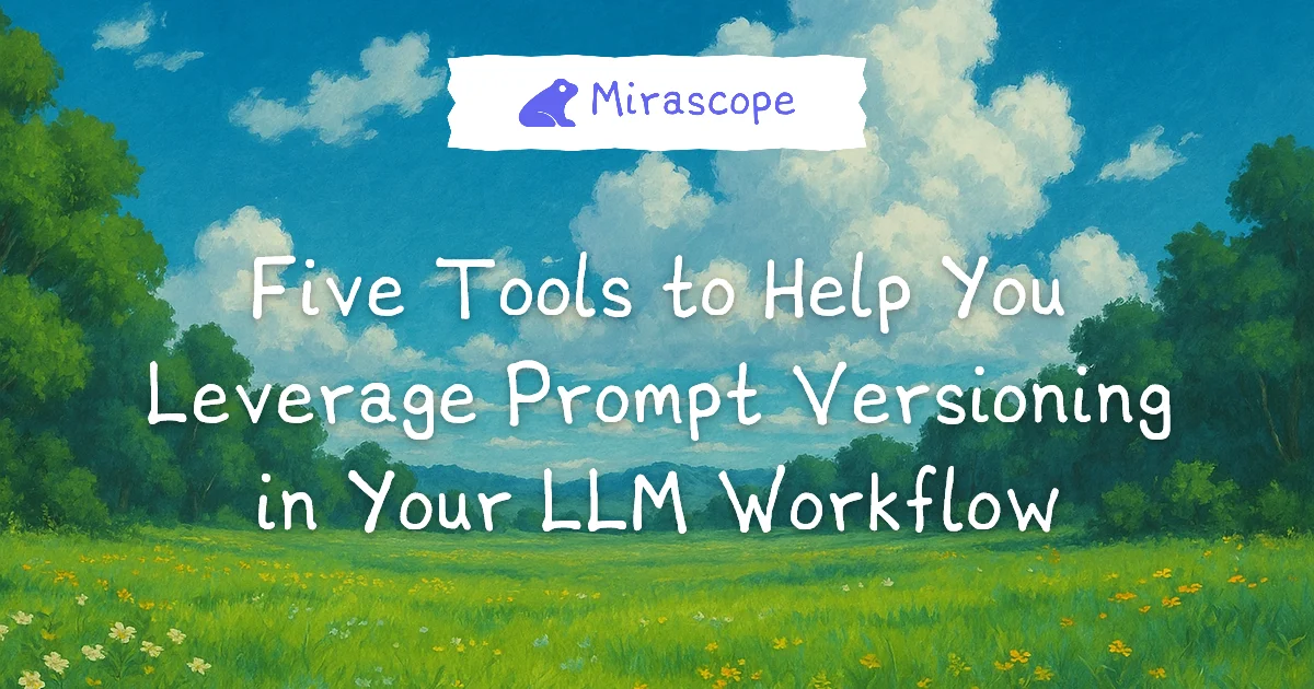 Five Tools to Help You Leverage Prompt Versioning in Your LLM Workflow | Mirascope