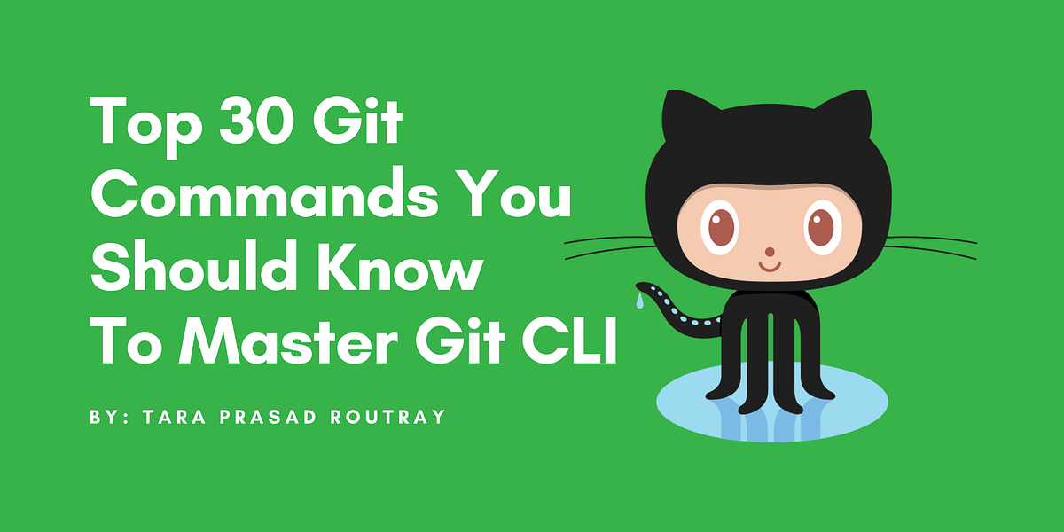 Top 30 Git Commands You Should Know To Master Git CLI | by Tara Prasad Routray | Level Up Coding