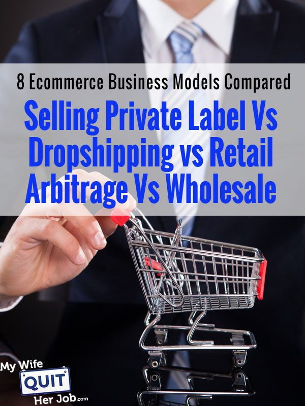 Private Label vs Retail Arbitrage vs Dropshipping vs Wholesale - 8 Ecommerce Business Models Compared