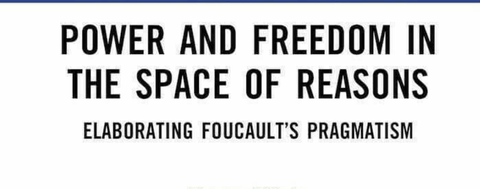 Power and Freedom in the Space of Reasons: Elaborating Foucault’s Pragmatism | Reviews | Notre Dame Philosophical Reviews | University of Notre Dame