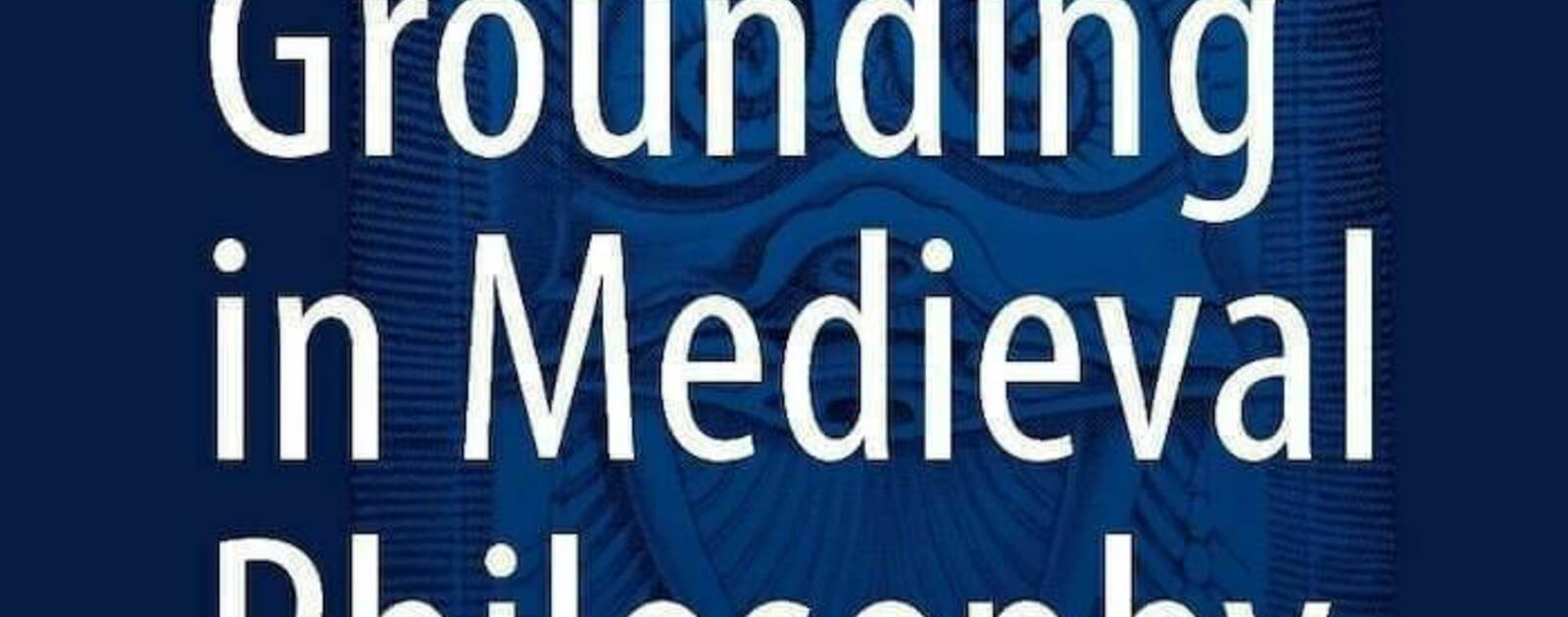 Grounding in Medieval Philosophy | Reviews | Notre Dame Philosophical Reviews | University of Notre Dame