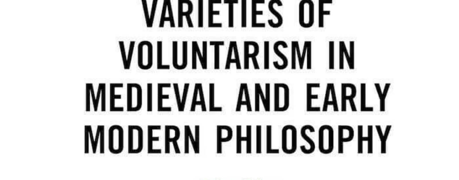 Varieties of Voluntarism in Medieval and Early Modern Philosophy | Reviews | Notre Dame Philosophical Reviews | University of Notre Dame