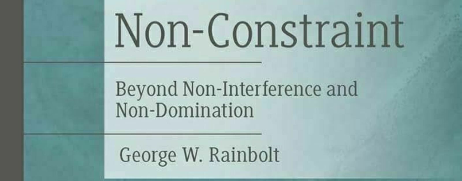Freedom as Non-Constraint: Beyond Non-Interference and Non-Domination | Reviews | Notre Dame Philosophical Reviews | University of Notre Dame
