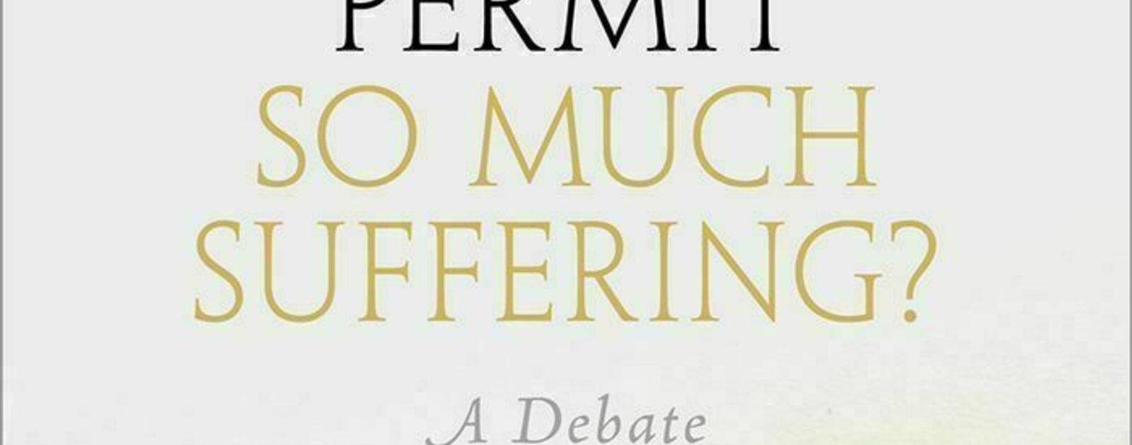Could A Good God Permit So Much Suffering? A Debate | Reviews | Notre Dame Philosophical Reviews | University of Notre Dame