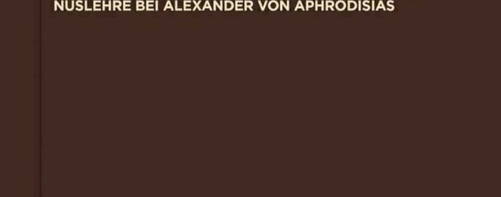 Der Intellekt als volkommene Potenz: Rezeption und Umdeutung der aristotelischen Nuslehre bei Alexander von Aphrodisias | Reviews | Notre Dame Philosophical Reviews | University of Notre Dame