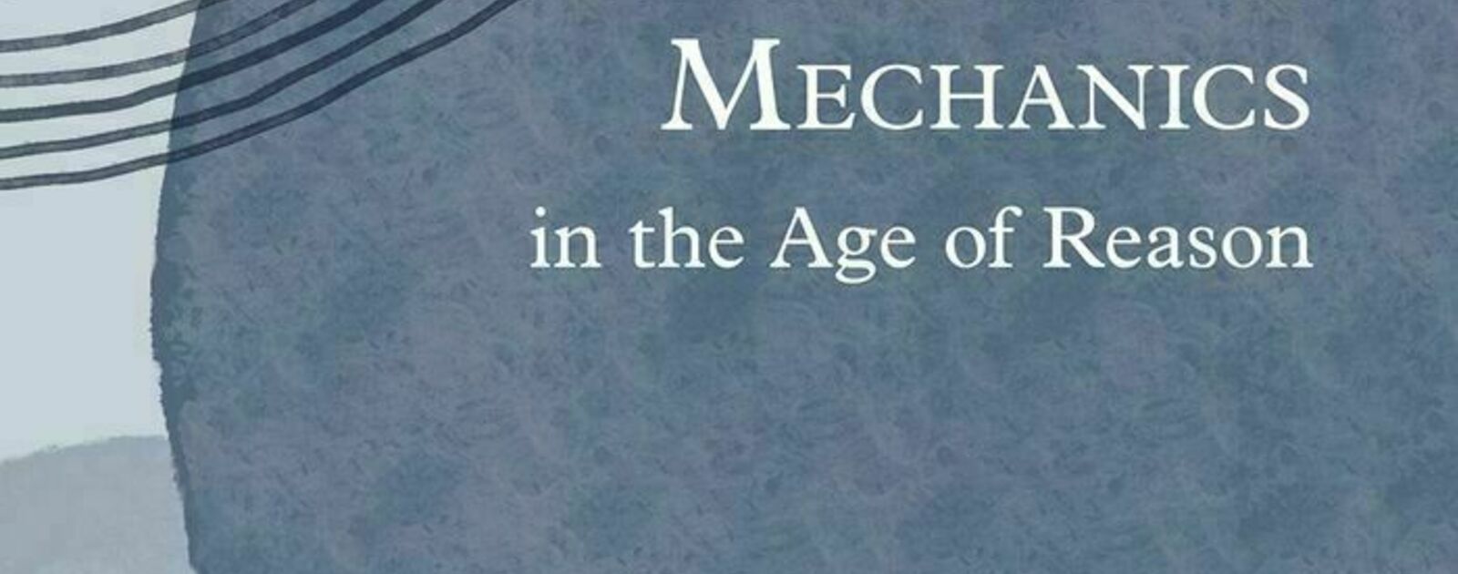 Philosophical Mechanics in the Age of Reason | Reviews | Notre Dame Philosophical Reviews | University of Notre Dame