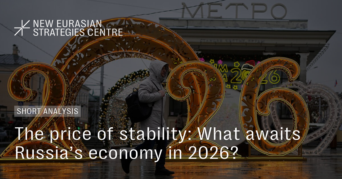 The price of stability: What awaits Russia’s economy in 2026? – New Eurasian Strategies Centre