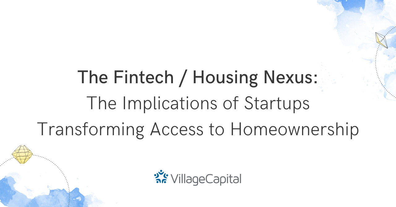 The Fintech / Housing Nexus: The Implications of Startups Transforming Access to Homeownership