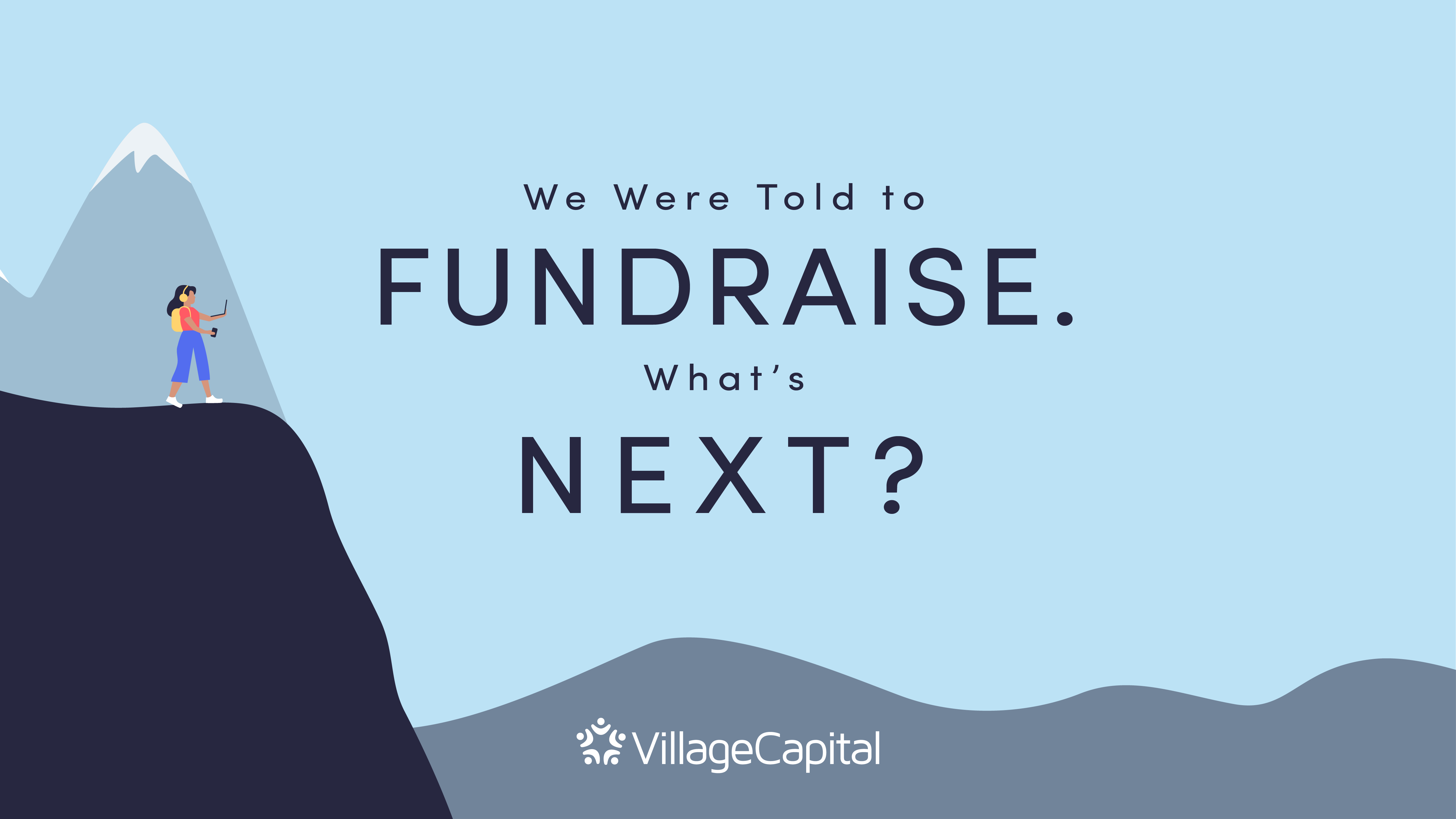 We Were Told to Fundraise. What’s Next?