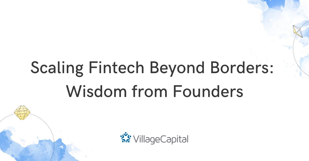 Scaling Fintech Beyond Borders: Wisdom from Founders