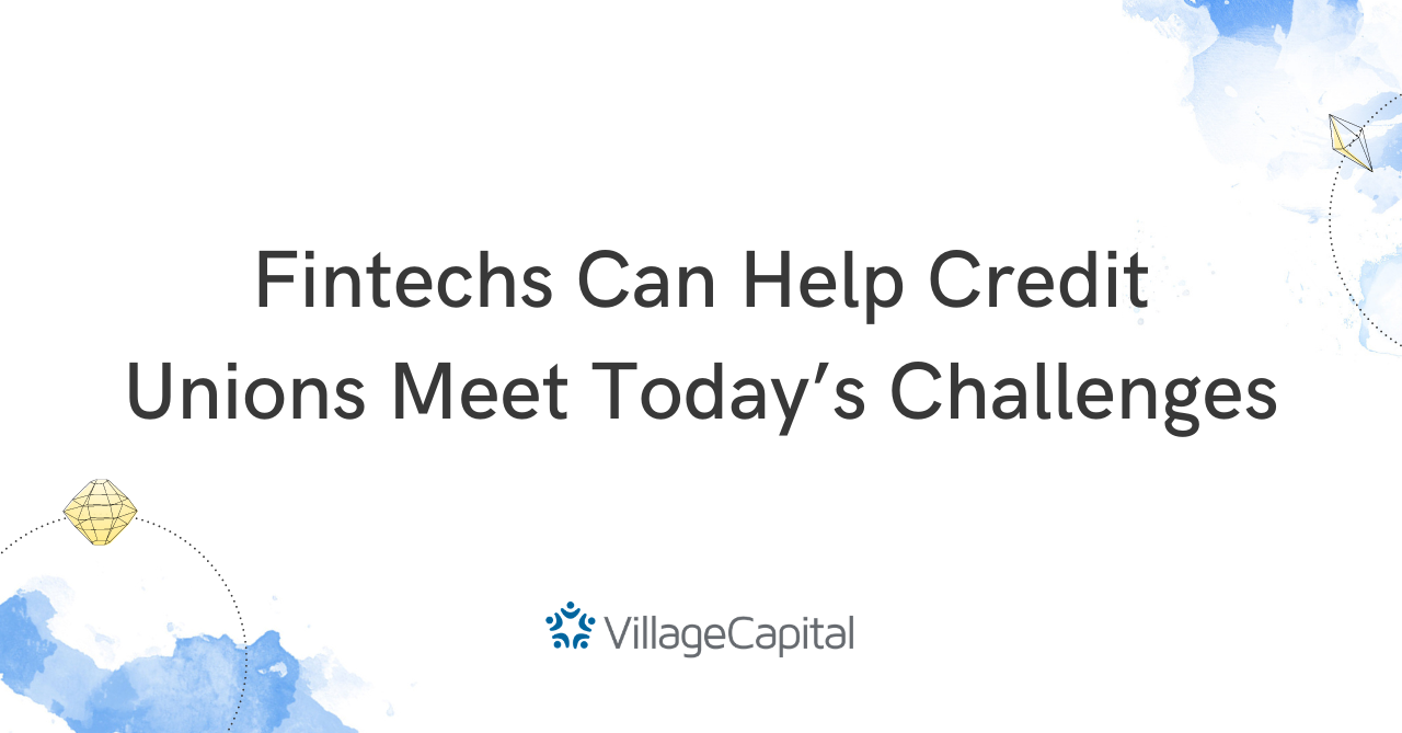 Fintechs Can Help Credit Unions Meet Today’s Challenges