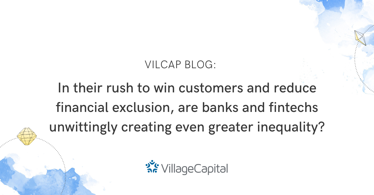 In Their Rush to Win Customers and Reduce Financial Exclusion, Are Banks and Fintechs Unwittingly Creating Even Greater Inequality?