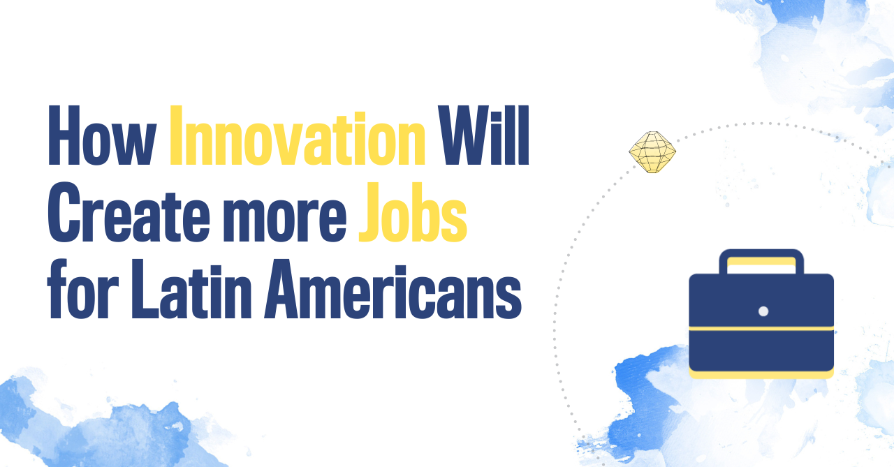 How Innovation will Create More Jobs for Latin Americans
