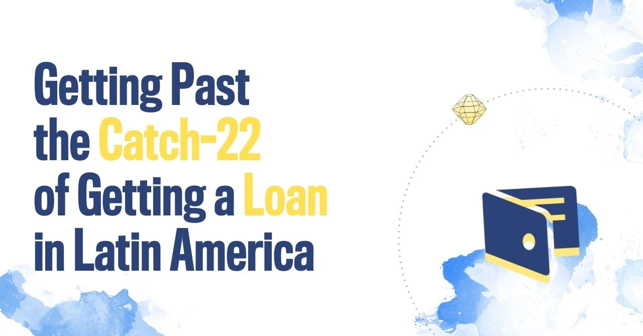 Getting Past the Catch-22 of Getting a Loan in Latin America