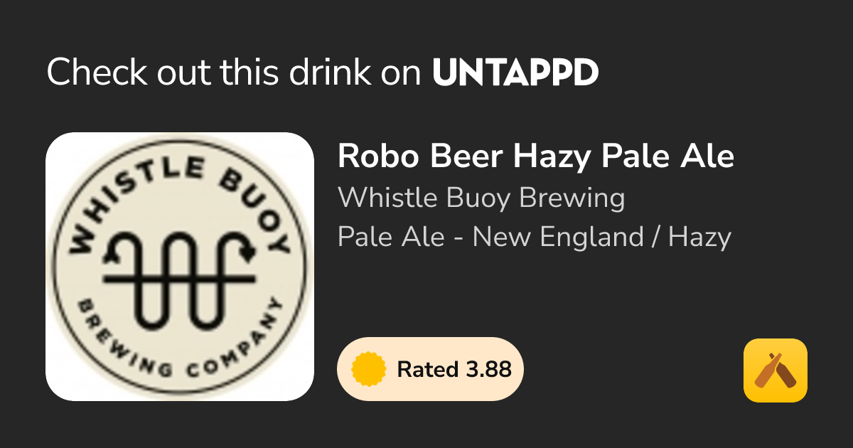 Robo Beer Hazy Pale Ale - Whistle Buoy Brewing - Untappd