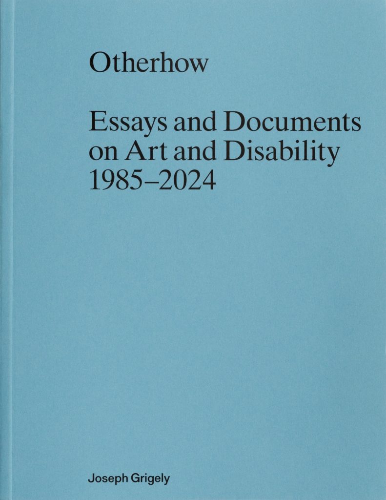 Otherhow: Essays and Documents on Art and Disability 1985–2024 | Primary Information