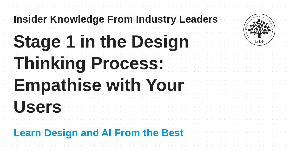 Stage 1 in the Design Thinking Process: Empathise with Your Users | IxDF
