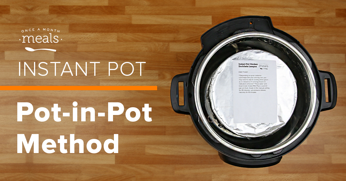 Pot-in-Pot Method for the Instant Pot | Once A Month Meals