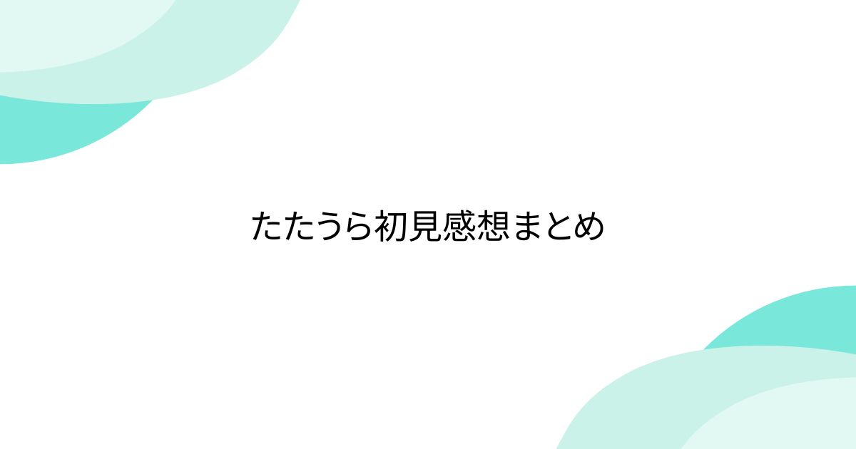 たたうら初見感想まとめ - posfie