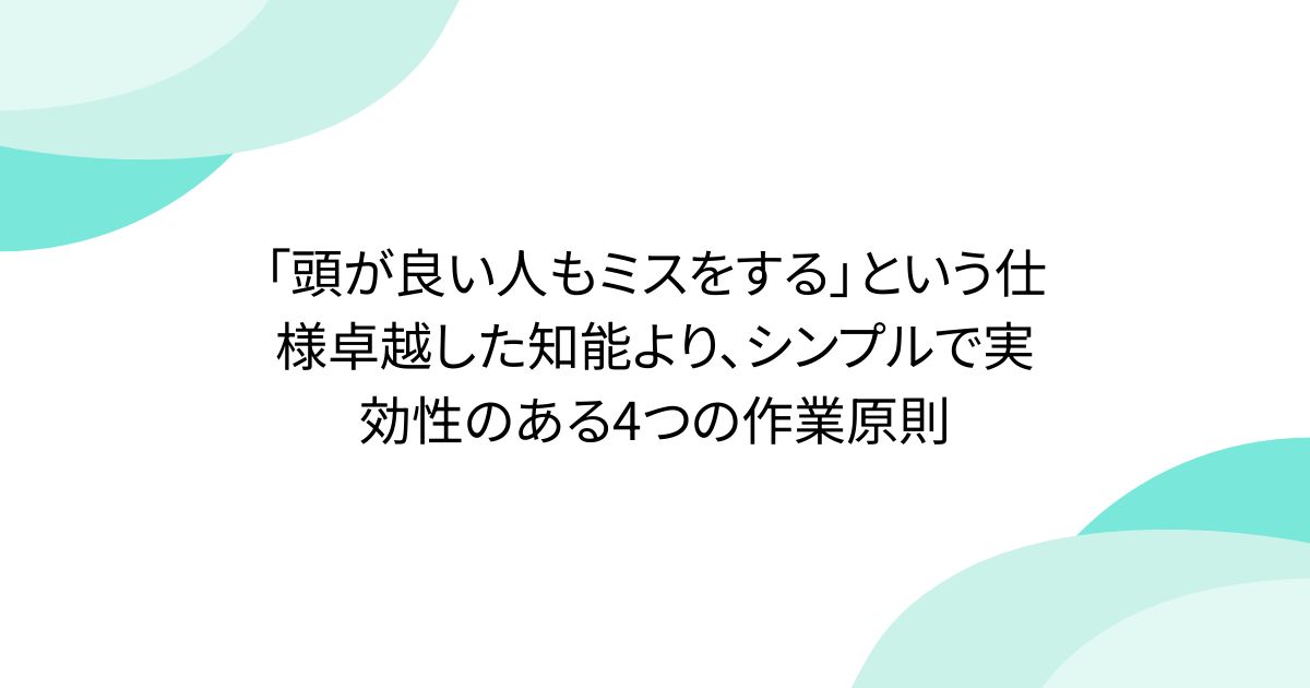 「頭が良い人もミスをする」という仕様卓越した知能より、シンプルで実効性のある4つの作業原則 - posfie