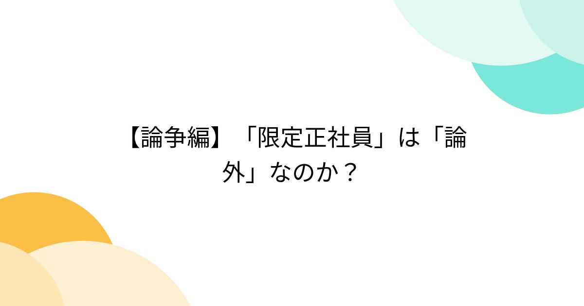 【論争編】「限定正社員」は「論外」なのか？ - posfie