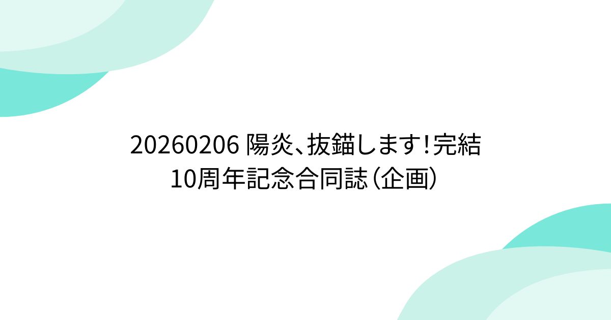20260206 陽炎、抜錨します！完結10周年記念合同誌（企画） - posfie