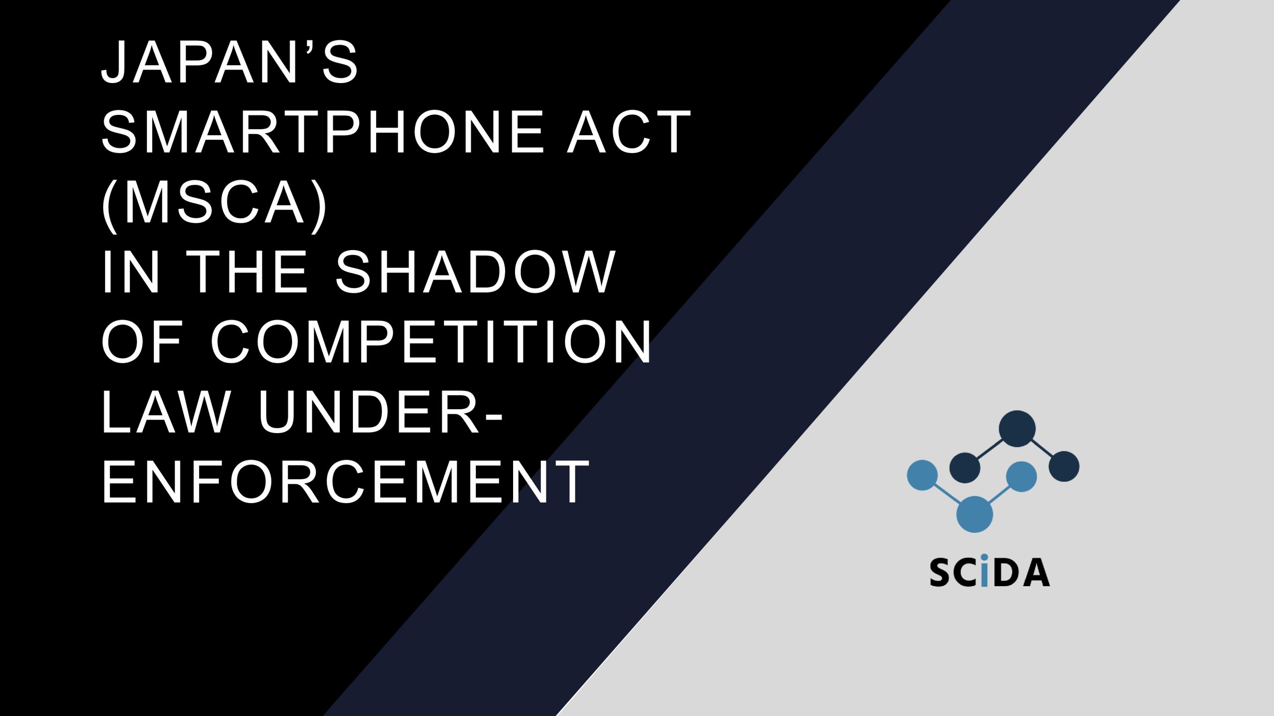 Japan’s Smartphone Act (MSCA)in the Shadow of Competition Law Under-Enforcement - SCiDA