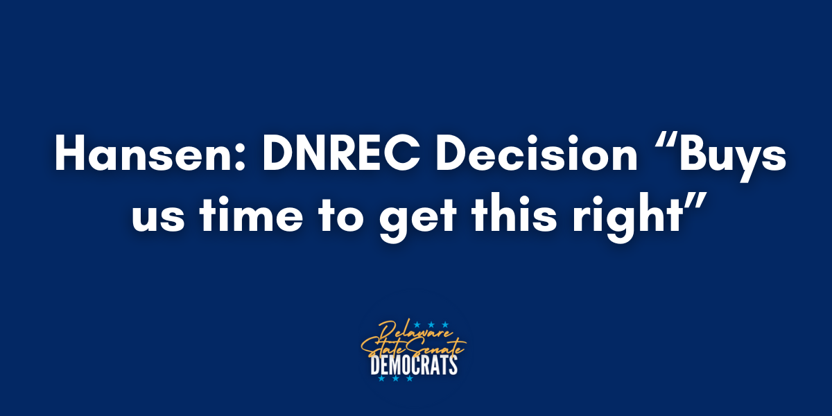 Hansen: DNREC Decision “Buys us time to get this right” - Senate Democrats