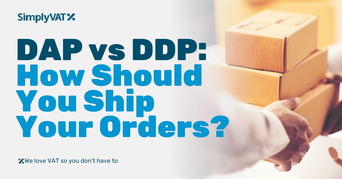 DAP vs DDP: How Should You Ship Your Orders? - SimplyVAT