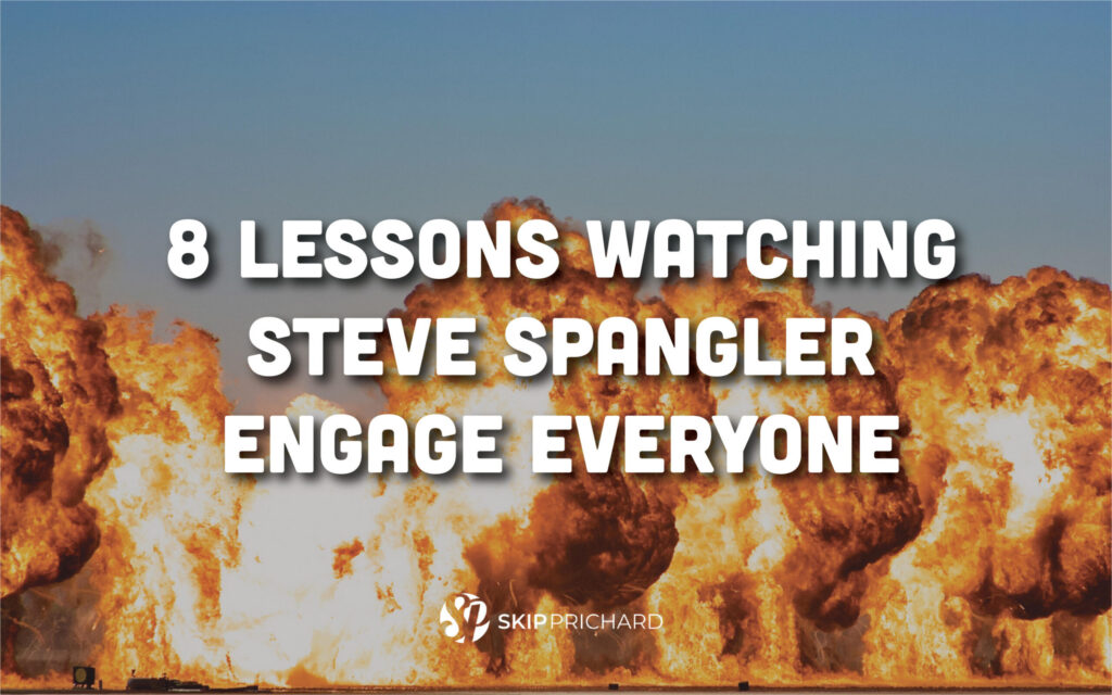 8 lessons watching steve spangler engage everyone | Skip Prichard | Leadership Insights