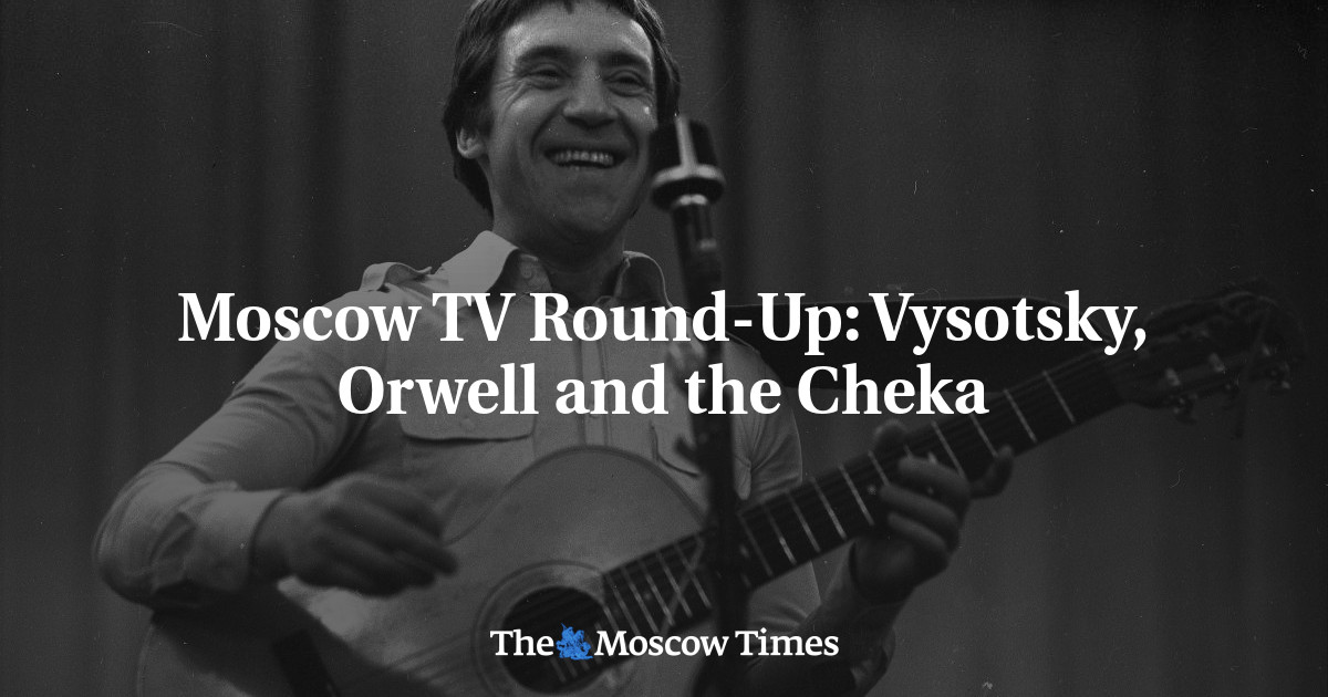 Moscow TV Round-Up: Vysotsky, Orwell and the Cheka