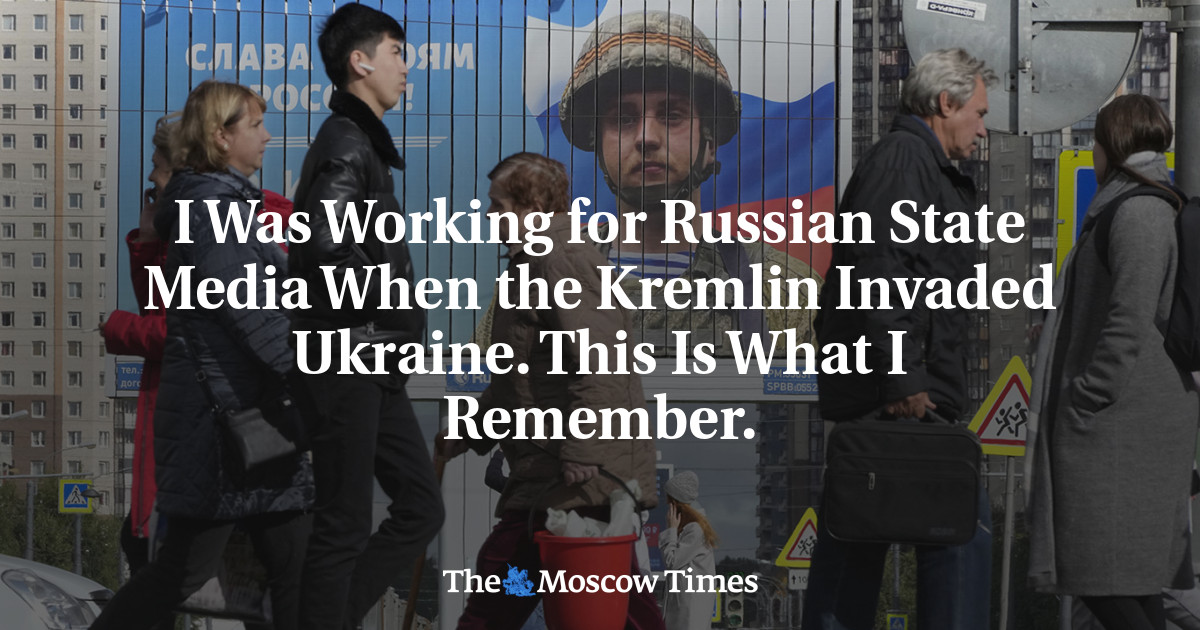 I Was Working for Russian State Media When the Kremlin Invaded Ukraine. This Is What I Remember. - The Moscow Times