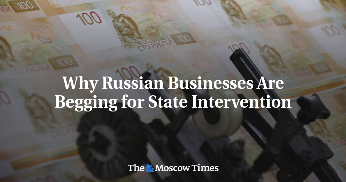 Why Russian Businesses Are Begging for State Intervention - The Moscow Times