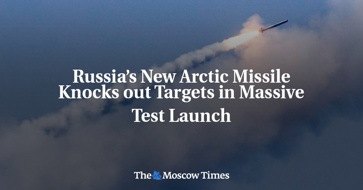 Russia’s New Arctic Missile Knocks out Targets in Massive Test Launch - The Moscow Times