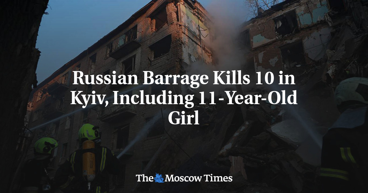 Russian Barrage Kills 10 in Kyiv, Including 11-Year-Old Girl - The Moscow Times