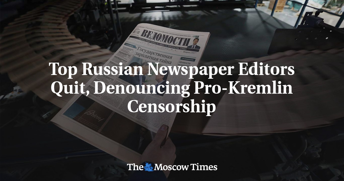 Top Russian Newspaper Editors Quit, Denouncing Pro-Kremlin Censorship - The Moscow Times