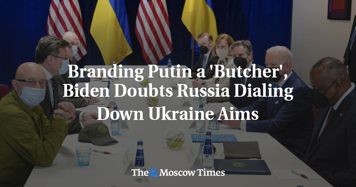 Branding Putin a 'Butcher', Biden Doubts Russia Dialing Down Ukraine Aims - The Moscow Times