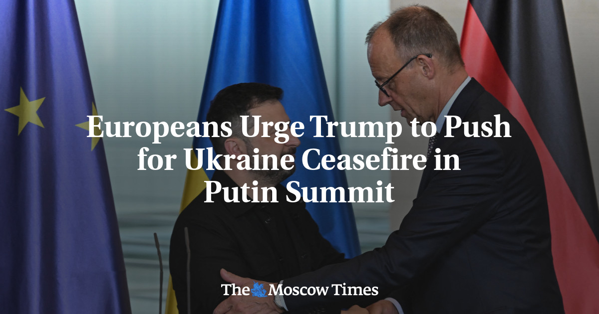 Europeans Urge Trump to Push for Ukraine Ceasefire in Putin Summit - The Moscow Times